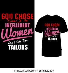 God Chose Intelligent Women and Made Them Tailors-Tailor T-shirt Vector.