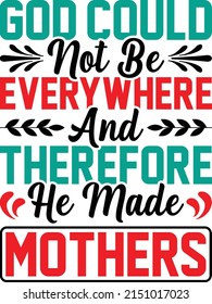 God could not be everywhere and therefore he made Mother's Day t-shirt design.