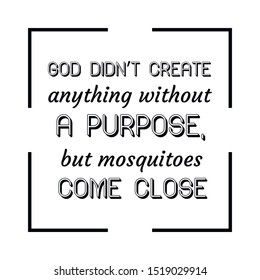 God didn’t create anything without a purpose, but mosquitoes come close. Calligraphy saying for print. Vector Quote 
