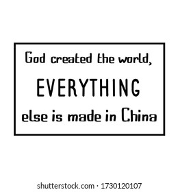 God created the world, everything else is made in China. Vector Quote