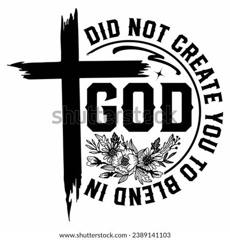 God did not create you to blend in Jesus t-shirt