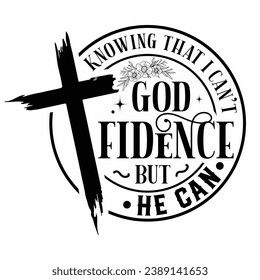 God fidence , Knowing that I can't but He can jesus t-shirt