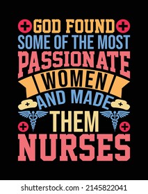 God found some of the most passionate women and made them nurses, Nursing Vector T-shirt Design, Nursing vector illustration EPS file 
