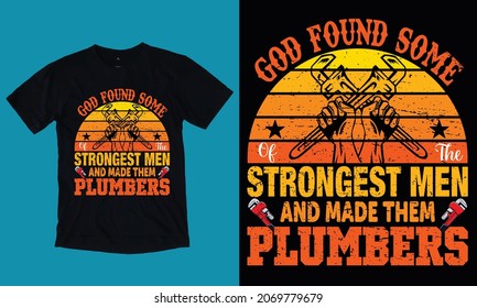 God Found Some Of The Strongest Men And Made Them plumbers - Plumber T-shirt Design, Plumber Vector, Vintage, Pipe, T-shirt Logo.