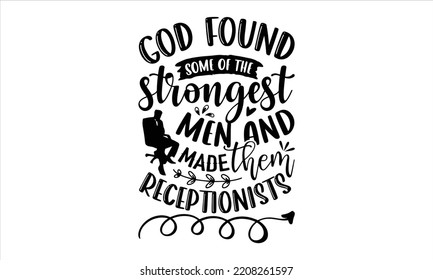 God Found Some Of The Strongest Men And Made Them Receptionists - Receptionist T shirt Design, Hand lettering illustration for your design, Modern calligraphy, Svg Files for Cricut, Poster, EPS