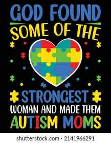 God Found Some Of The Strongest Woman And Made Them Autism Moms SVG T-Shirt Design.