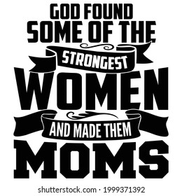 god found some of the strongest women and made them moms, happy mothers day design, like mom, best mom day apparel, mom vintage lettering design tee idea