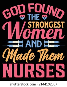 God found the strongest women and made them nurses T-shirt design- Vector graphic, typographic poster, vintage, label, badge, logo, icon or t-shirt