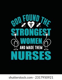 God found the strongest women and made them nurses t-shirt design