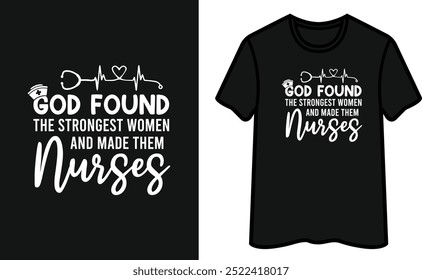 God Found The Strongest Women And Made Them Nurses. Nurse T-Shirt Design 