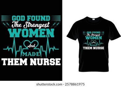 God Found The Strongest Women And Made Them Nurse - T-Shirt Design 