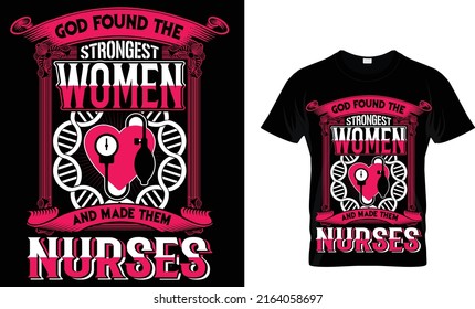 God found the strongest women and make them Nurse. Nursing T shirt design template.