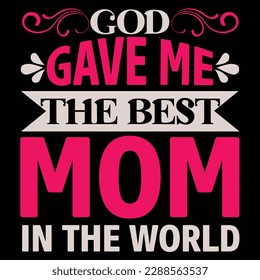 God gave me the best mom is the world, Mother's day t shirt print template,  typography design for mom mommy mama daughter grandma girl women aunt mom life child best mom shirt