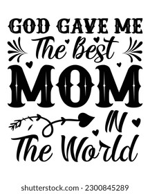God gave me the best mom in the world Happy mother's day shirt print template, Typography design for mom, mother's day, wife, women, girl, lady, boss day, birthday 