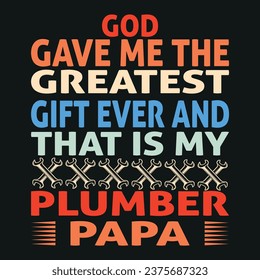 god gave me the greatest gift ever and that is my plumber papa