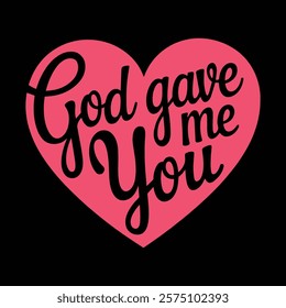 God Gave Me You Valentine's T-shirt Design, vector illustration, graphic template, print on demand, textile fabrics, retro style, typography, vintage, eps 10, element, valentine day tee shirt