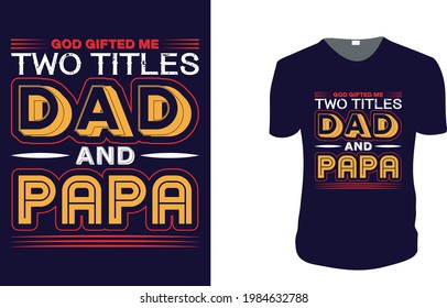 God Gifted Me Two Titles Dad And Papa. father's day T-Shirt, father's day Vector graphic for t shirt. Vector graphic, typographic poster or t-shirt. father's day style background, logo.