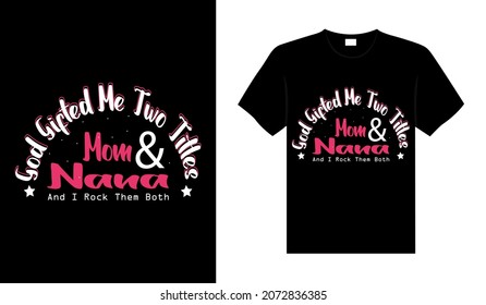 God gifted me two titles mom and nana and I rock them both Family T-shirt Design, lettering typography quote. relationship merchandise design for print.