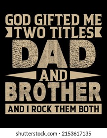 God gifted me two titles dad and Brother and I rock them both