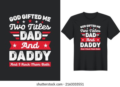 God Gifted Me Two Titles, Dad And Daddy. Father day T-shirt Design or Father day poster design Funny Father quotes Typography	
