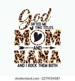 God Gifted Me Two Titles Mom And Nana Leopard Mother's Day