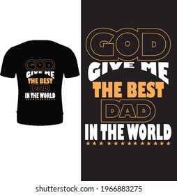 God give me the best dad in the world  shirt design vector, vector graphic design print. Typography father t shirt design. Father's day t shirt design. Dad t shirt. 