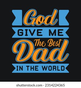 God Give Me The Best Dad In The World T-Shirt Design | Father's Day T-Shirt Design | Dad Shirt, Husband Gift, Father's Day Gift, Gift for Father, Dad Gift, Shirt For Dad, Funny Father's Day T-Shirt 
