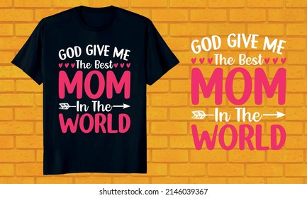 god give me the best mom in the world - the mother day t-shirt design  mother day vector illustration mother day typography t-shirt design mother day shirt  mom loves the shirt