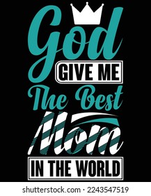 God Give Me The Best MOM In The World typography vector t-shirt design.