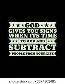 GOD GIVES YOU SIGNS WHEN IT'S TIME TO ADD AND SUBTRACT PEOPLE FROM YOUR LIFE. T-SHIRT DESIGN. PRINT TEMPLATE.TYPOGRAPHY VECTOR ILLUSTRATION.