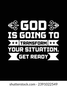 GOD IS GOING TO TRANSFORM YOUR SITUATION GET READY. T-SHIRT DESIGN. PRINT TEMPLATE.TYPOGRAPHY VECTOR ILLUSTRATION.