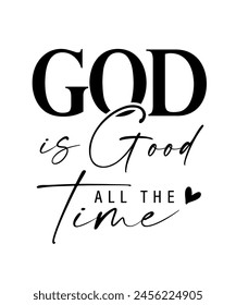 GOD is Good all the time, elegant quote. Sweatshirt, christian sweater, church hoodie, religious t-shirt design. Vector illustration