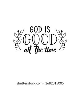 God is good all time. Lettering. Inspirational and bible quote. Can be used for prints bags, t-shirts, posters, cards. Ink illustration.