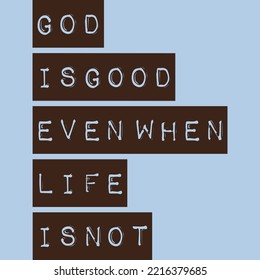 God is Good Even When Life is Not Motivation Typography Quote Design.
