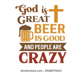 God Is Great Beer Is Good And People Are Crazy,Beer Svg,Drink T-shirt,Retro,Beer Quotes,Alcohol Svg,Beer Glass,Beer Season Svg,Silhouette,Cut file