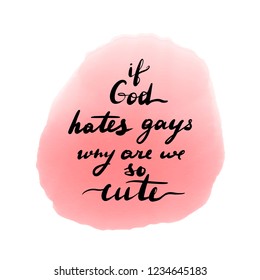 If god hates gay why are we so cute. Lettering inscription LGBT quote. Vector illustration isolated on white background.