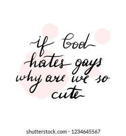 If god hates gay why are we so cute. 
 Lettering inscription LGBT quote. Vector illustration isolated on white background.