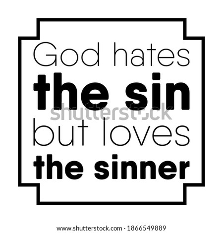 God hates the sin but loves the sinner. Vector Quote