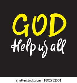 God help us all - inspire motivational religious quote. Hand drawn beautiful lettering. Print for inspirational poster, t-shirt, bag, cups, card, flyer, sticker, badge. Cute funny vector