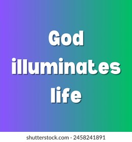 God illuminates life Inspirational and motivational quotes, typography, fashion, art, designs: for prints, posters, cards, t shirt, coffee mug hoodies etc.