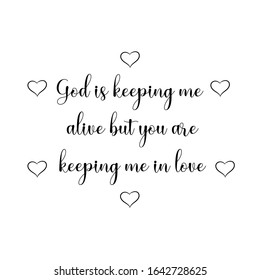 God is keeping me alive but you are keeping me in love. Calligraphy saying for print. Vector Quote 