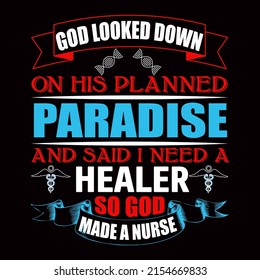 God looked down on his planned paradise and said I need a healer so god made a nurse. Nurse day t shirt design vector illustration.