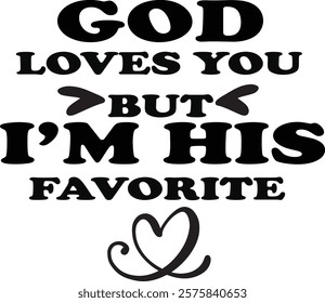 God loves you but I'm His Favorite