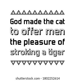 God made the cat to offer men the pleasure of stroking a tiger. Vector Quote