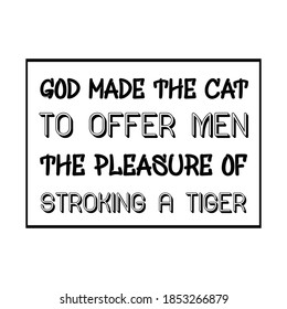 God made the cat to offer men the pleasure of stroking a tiger. Vector Quote