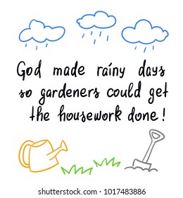 God made rainy days so gardeners could get the housework done - handwritten motivational quote. Print for poster, t-shirt, bags, postcard, sticker. Simple funny slogan, cute vector