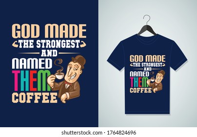 God Made The Strongest And Named Them Coffee. Typography Vector graphic for t shirt. Vector Poster, typographic quote or t-shirt.