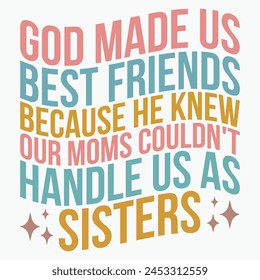 God made us best friends because he knew our moms couldnt handle us as sisters retro t shirt design