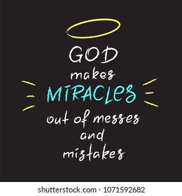 God makes miracles out of messes and mistakes -motivational quote lettering, religious poster. Print for poster, prayer book, church leaflet, t-shirt, postcard, sticker. Simple cute vector