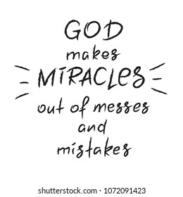 God makes miracles out of messes and mistakes -motivational quote lettering, religious poster. Print for poster, prayer book, church leaflet, t-shirt, postcard, sticker. Simple cute vector